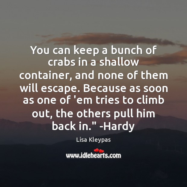 You can keep a bunch of crabs in a shallow container, and Lisa Kleypas Picture Quote