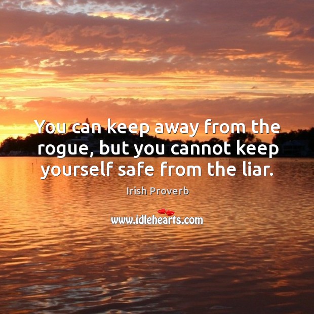 You can keep away from the rogue, but you cannot keep yourself safe from the liar. Irish Proverbs Image