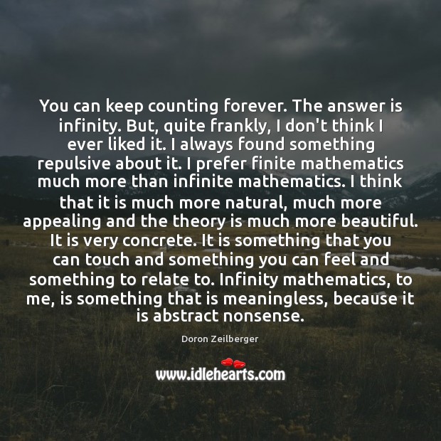 You can keep counting forever. The answer is infinity. But, quite frankly, Doron Zeilberger Picture Quote