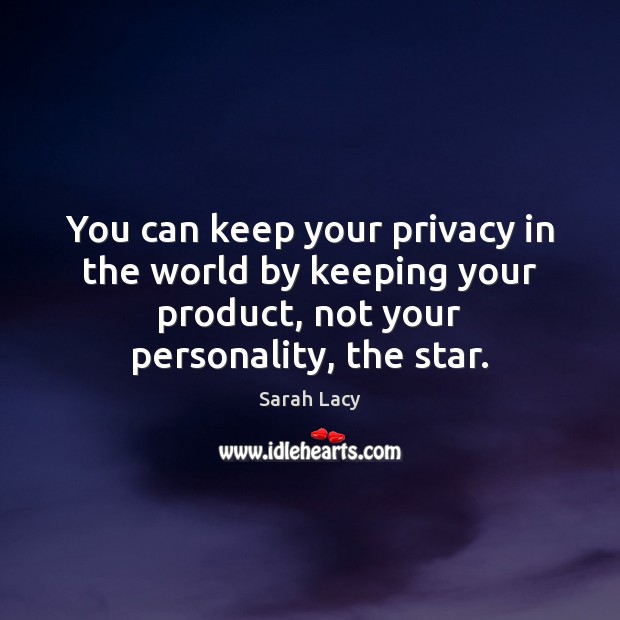 You can keep your privacy in the world by keeping your product, Sarah Lacy Picture Quote