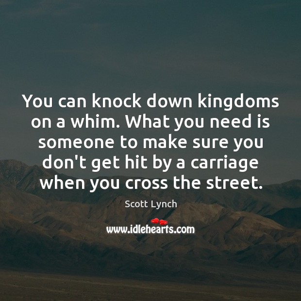 You can knock down kingdoms on a whim. What you need is Scott Lynch Picture Quote