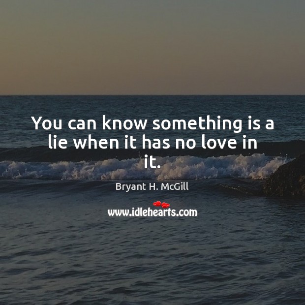 You can know something is a lie when it has no love in it. Bryant H. McGill Picture Quote