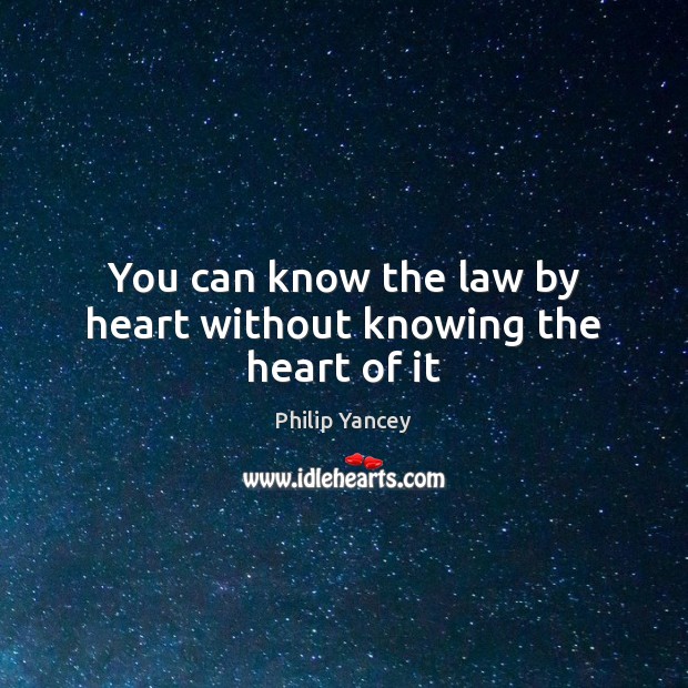 You can know the law by heart without knowing the heart of it Philip Yancey Picture Quote