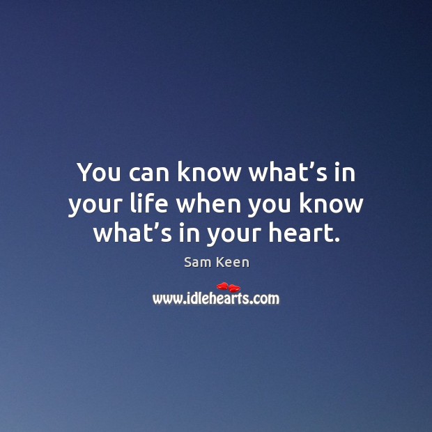 You can know what’s in your life when you know what’s in your heart. Image