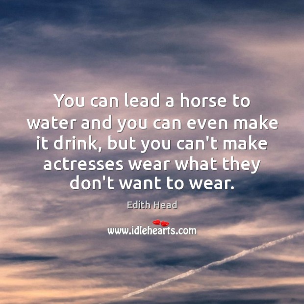 You can lead a horse to water and you can even make Image