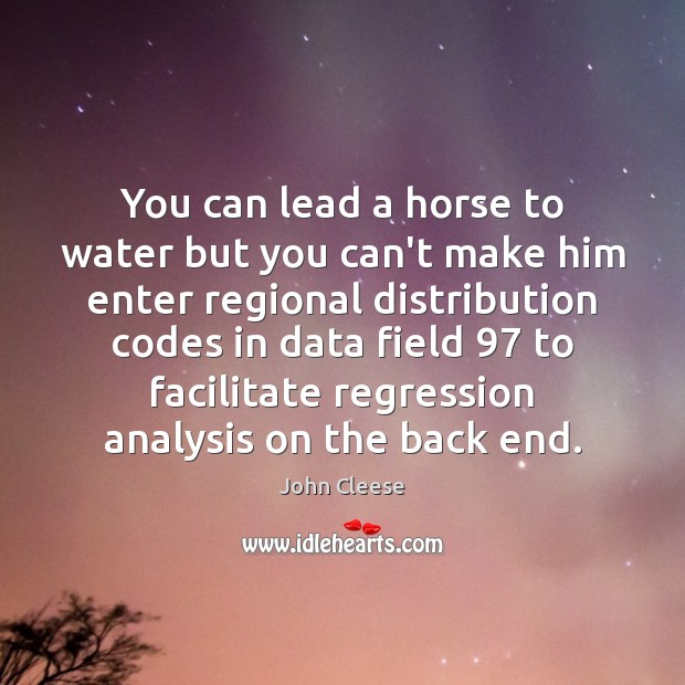 You can lead a horse to water but you can’t make him John Cleese Picture Quote
