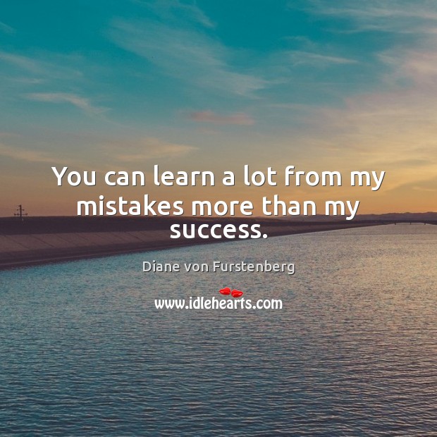 You can learn a lot from my mistakes more than my success. Diane von Furstenberg Picture Quote