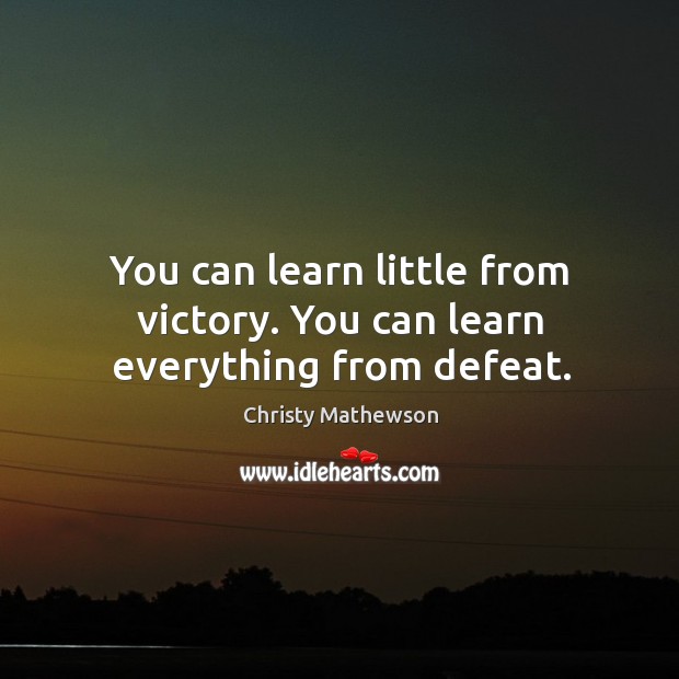 You can learn little from victory. You can learn everything from defeat. Image