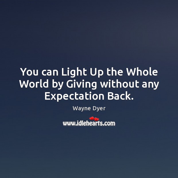 You can Light Up the Whole World by Giving without any Expectation Back. Image