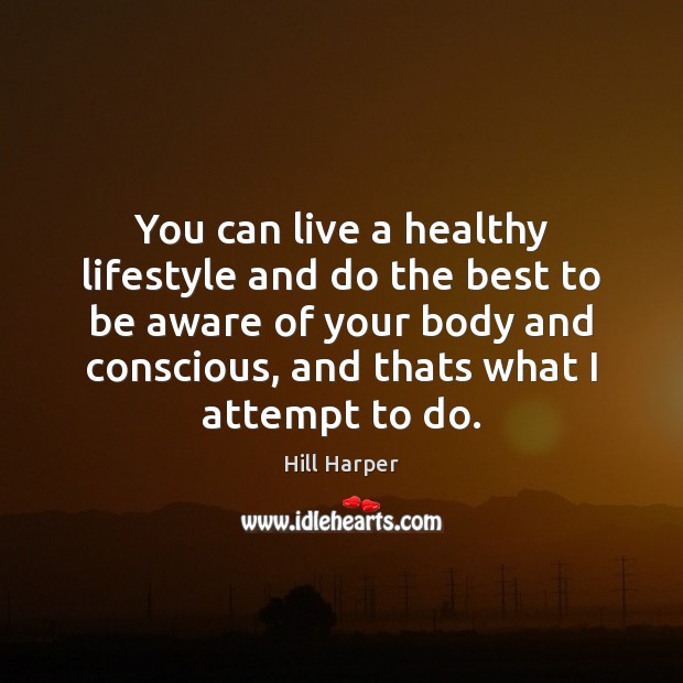 You can live a healthy lifestyle and do the best to be Hill Harper Picture Quote