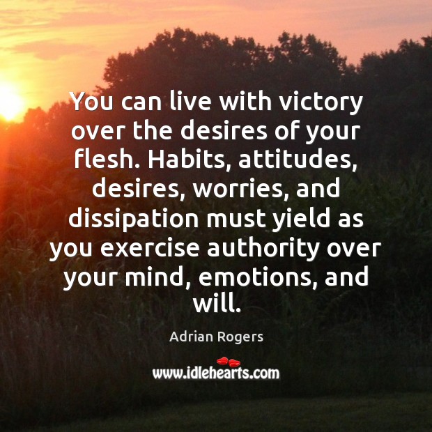 You can live with victory over the desires of your flesh. Habits, Adrian Rogers Picture Quote