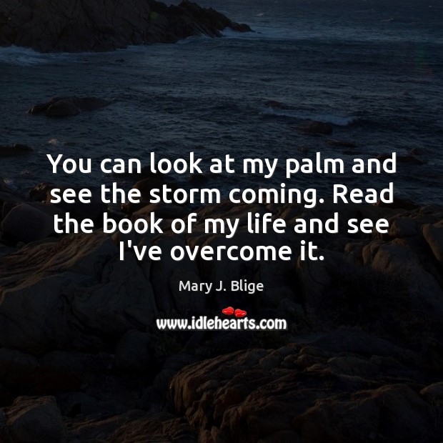 You can look at my palm and see the storm coming. Read Mary J. Blige Picture Quote