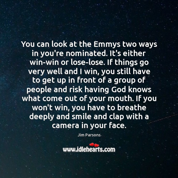 You can look at the Emmys two ways in you’re nominated. It’s Jim Parsons Picture Quote