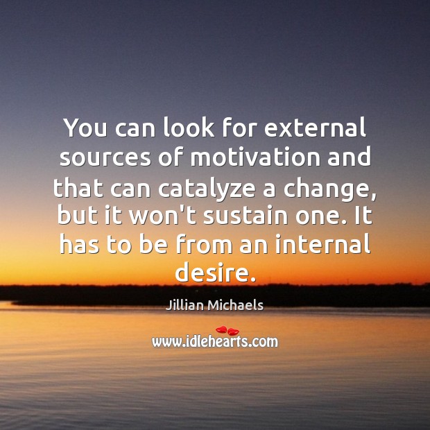 You can look for external sources of motivation and that can catalyze Jillian Michaels Picture Quote
