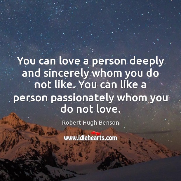 You can love a person deeply and sincerely whom you do not Robert Hugh Benson Picture Quote