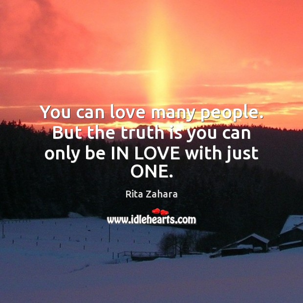You can love many people. But the truth is you can only be IN LOVE with just ONE. Rita Zahara Picture Quote