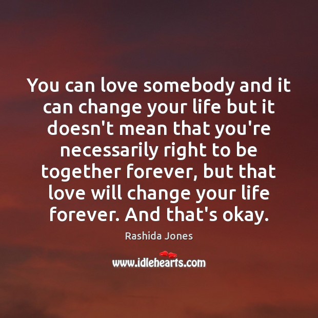 You can love somebody and it can change your life but it Image