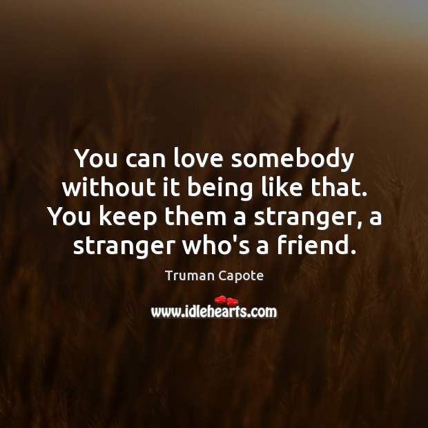 You can love somebody without it being like that. You keep them Truman Capote Picture Quote