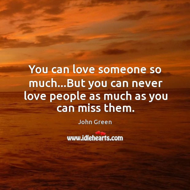 You can love someone so much…But you can never love people as much as you can miss them. Love Someone Quotes Image