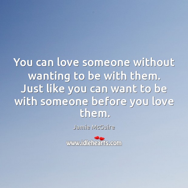 You can love someone without wanting to be with them. Just like Love Someone Quotes Image