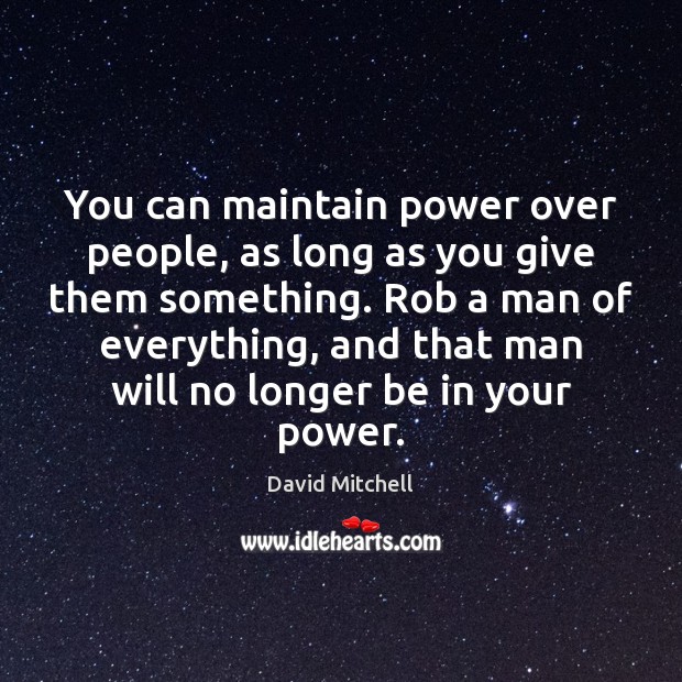 You can maintain power over people, as long as you give them Image