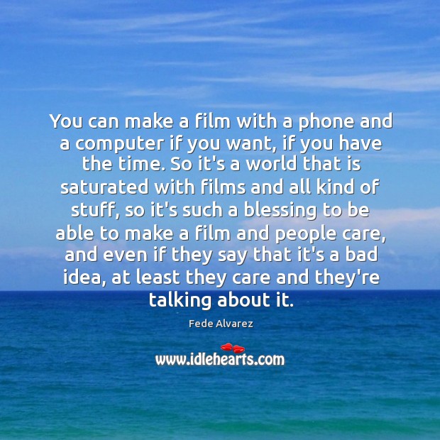You can make a film with a phone and a computer if Fede Alvarez Picture Quote