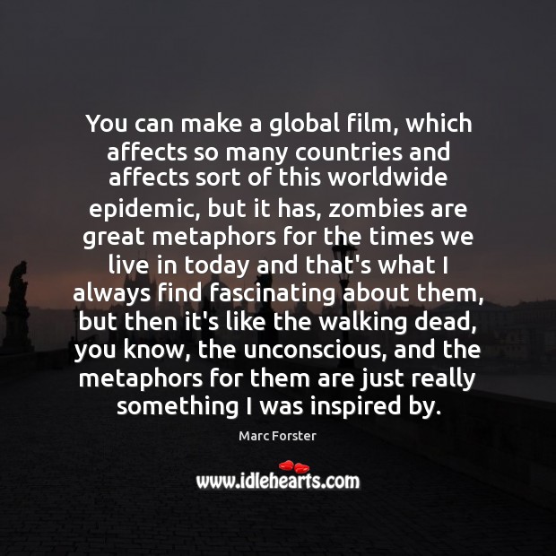 You can make a global film, which affects so many countries and Marc Forster Picture Quote