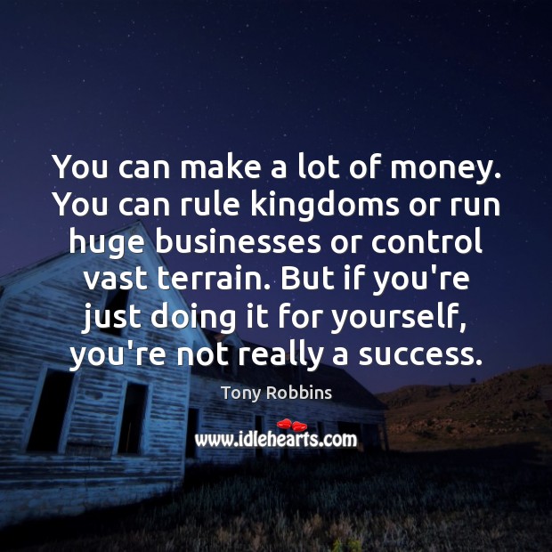 You can make a lot of money. You can rule kingdoms or Image