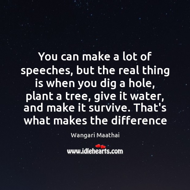 You can make a lot of speeches, but the real thing is Wangari Maathai Picture Quote