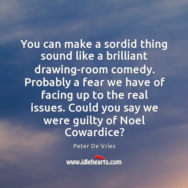 You can make a sordid thing sound like a brilliant drawing-room comedy. Peter De Vries Picture Quote