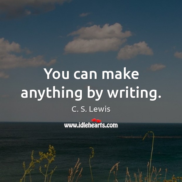 You can make anything by writing. Image