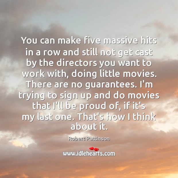 You can make five massive hits in a row and still not Proud Quotes Image