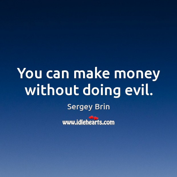 You can make money without doing evil. Sergey Brin Picture Quote