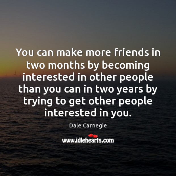 You can make more friends in two months by becoming interested in Image