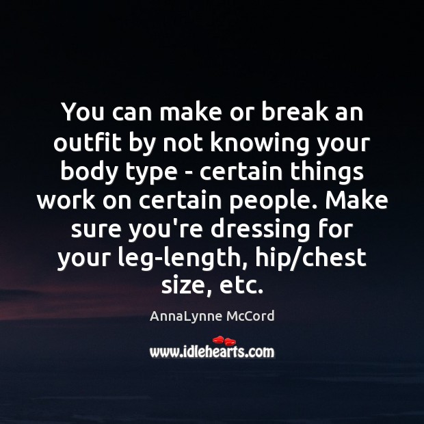 You can make or break an outfit by not knowing your body AnnaLynne McCord Picture Quote
