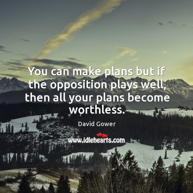 You can make plans but if the opposition plays well, then all your plans become worthless. Image
