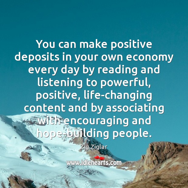 You can make positive deposits in your own economy every day by Zig Ziglar Picture Quote