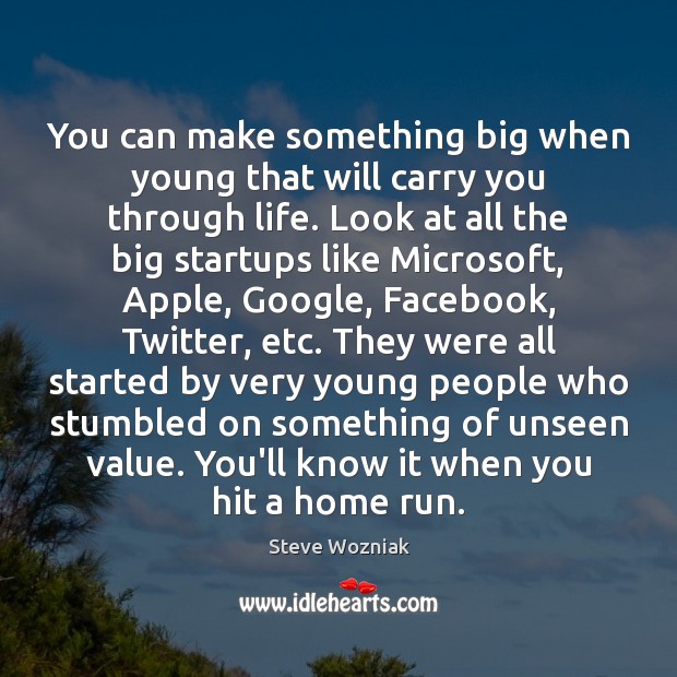 You can make something big when young that will carry you through Steve Wozniak Picture Quote
