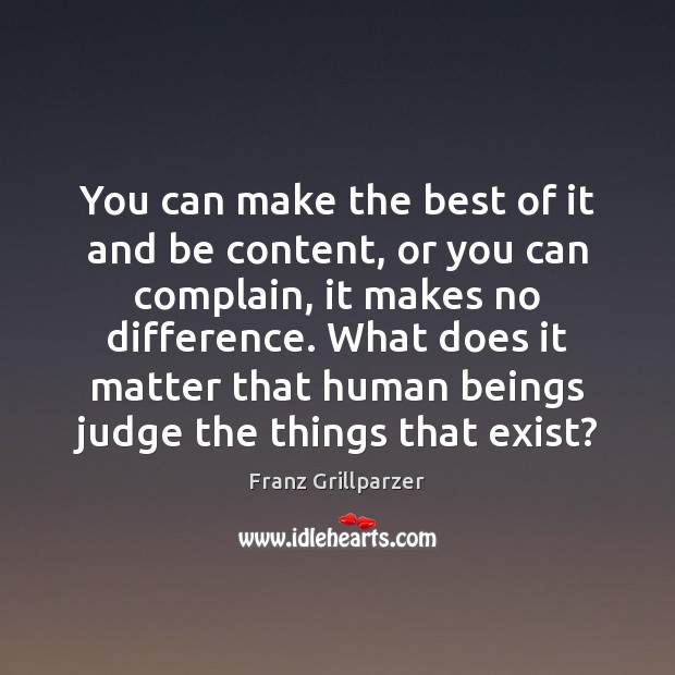 You can make the best of it and be content, or you Image