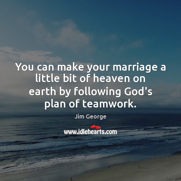 You can make your marriage a little bit of heaven on earth Jim George Picture Quote