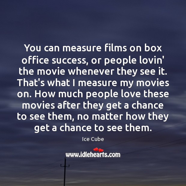 You can measure films on box office success, or people lovin’ the Ice Cube Picture Quote