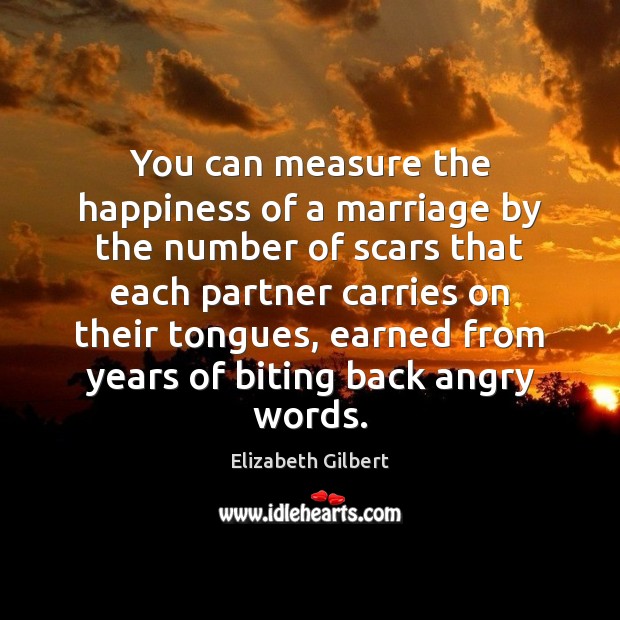 You can measure the happiness of a marriage by the number of Elizabeth Gilbert Picture Quote