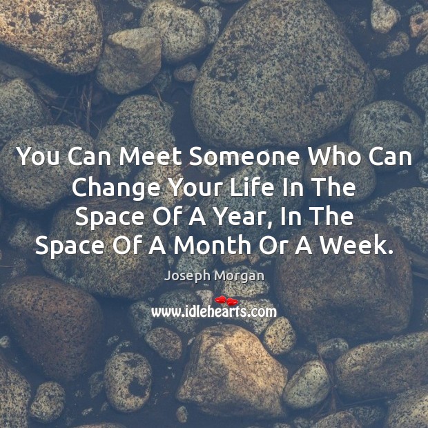 You Can Meet Someone Who Can Change Your Life In The Space Joseph Morgan Picture Quote