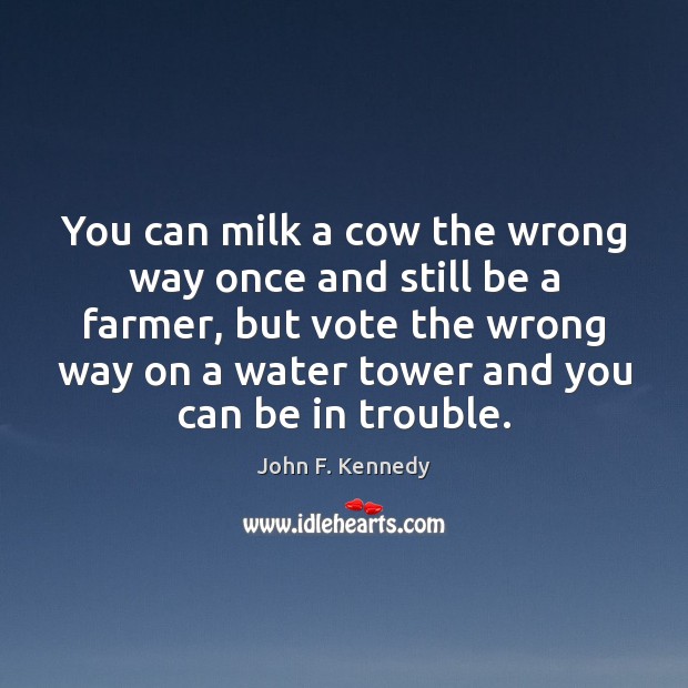 You can milk a cow the wrong way once and still be John F. Kennedy Picture Quote
