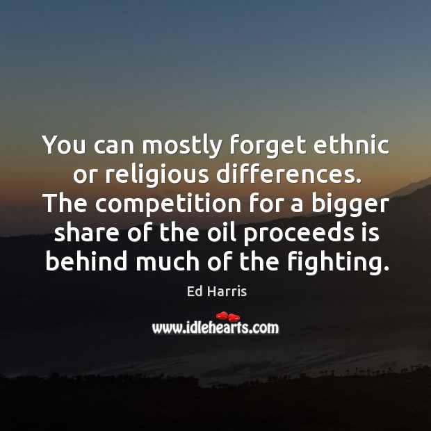 You can mostly forget ethnic or religious differences. The competition for a bigger Image