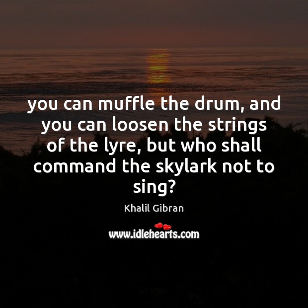You can muffle the drum, and you can loosen the strings of Khalil Gibran Picture Quote
