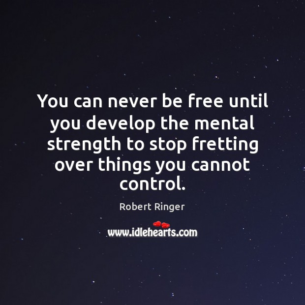 You can never be free until you develop the mental strength to Robert Ringer Picture Quote