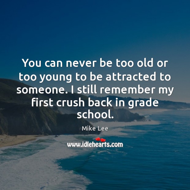You can never be too old or too young to be attracted Mike Lee Picture Quote