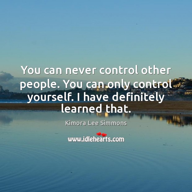 You can never control other people. You can only control yourself. I Image