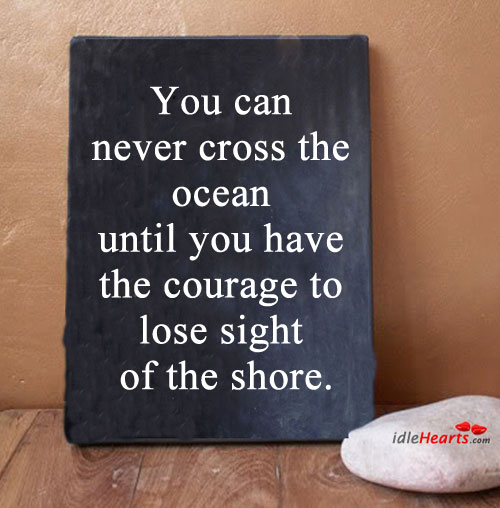 You can never cross the ocean until you have Image